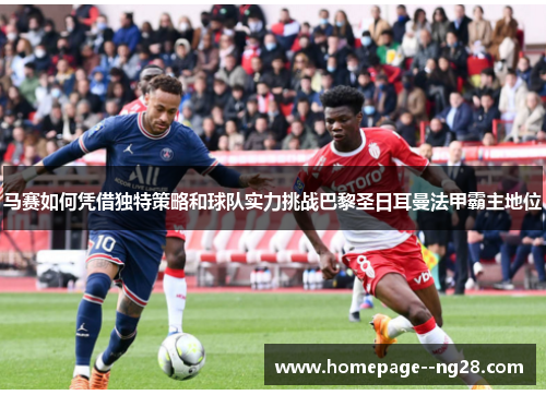 马赛如何凭借独特策略和球队实力挑战巴黎圣日耳曼法甲霸主地位