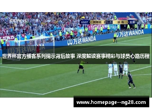 世界杯官方播客系列揭示背后故事 深度解读赛事精彩与球员心路历程